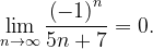 \dpi{120} \lim_{n \to \infty }\frac{\left ( -1 \right )^{n}}{5n+7}=0.